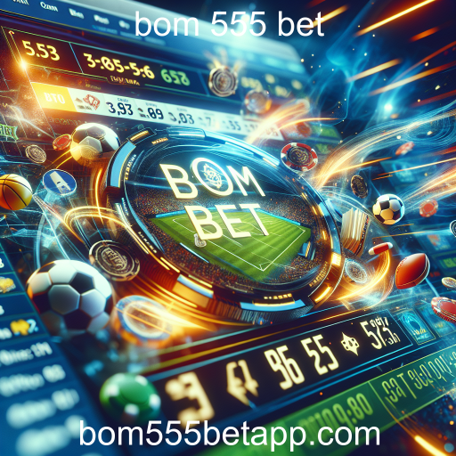 Explorando o Mundo das Apostas Esportivas com Bom 555 Bet
